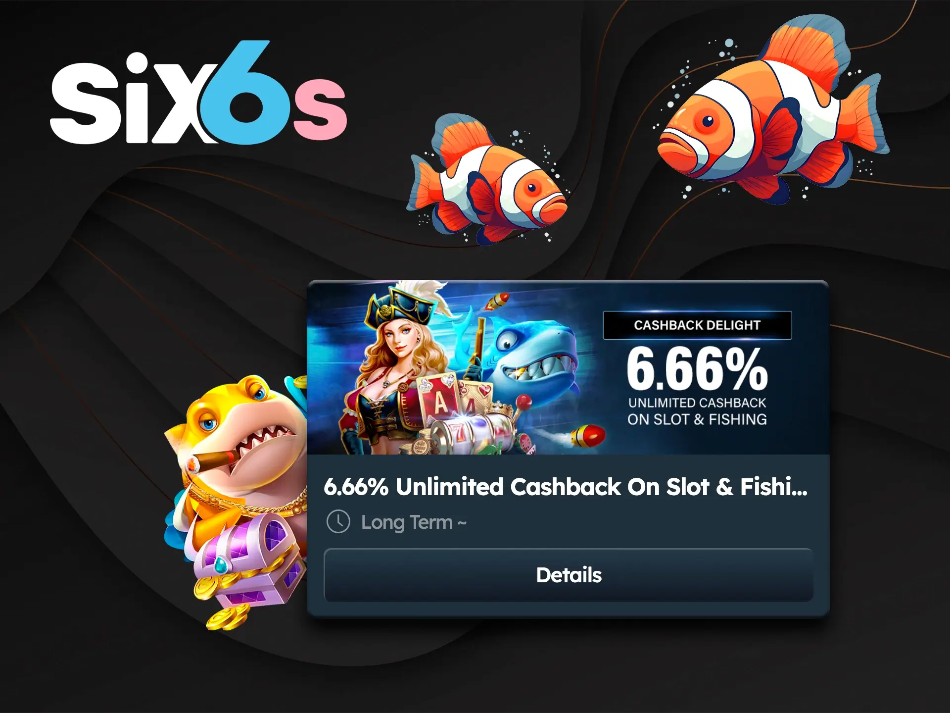 Play your favourite fish slots and don't be afraid to lose because Six6s Casino provides cashback.